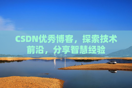 CSDN优秀博客,探索技术前沿,分享智慧经验