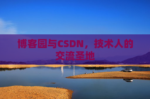 博客园与CSDN，技术人的交流圣地